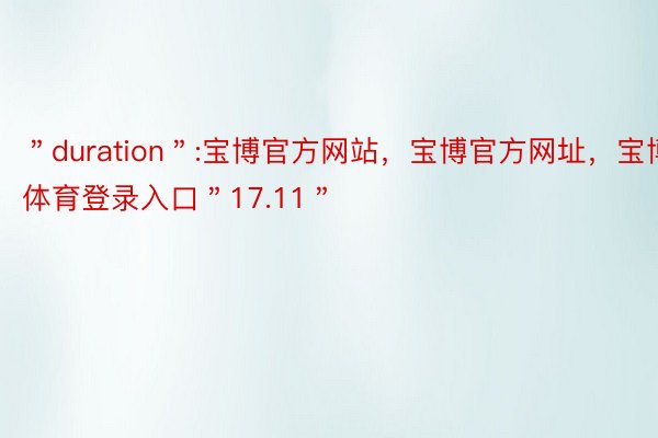 ＂duration＂:宝博官方网站，宝博官方网址，宝博体育登录入口＂17.11＂