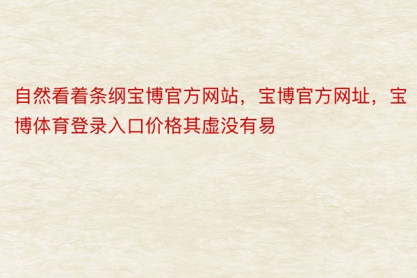 自然看着条纲宝博官方网站，宝博官方网址，宝博体育登录入口价格其虚没有易